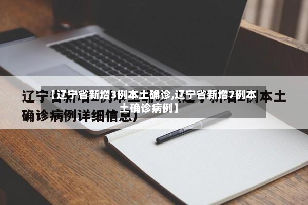 【辽宁省新增3例本土确诊,辽宁省新增7例本土确诊病例】
