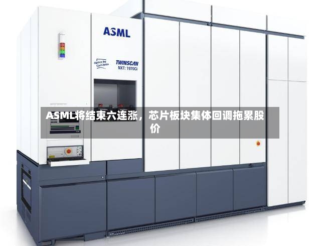 ASML将结束六连涨	，芯片板块集体回调拖累股价-第2张图片