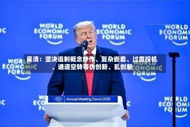 吴清：坚决遏制概念炒作、复杂嵌套	、过度投机、通道空转等伪创新、乱创新-第3张图片