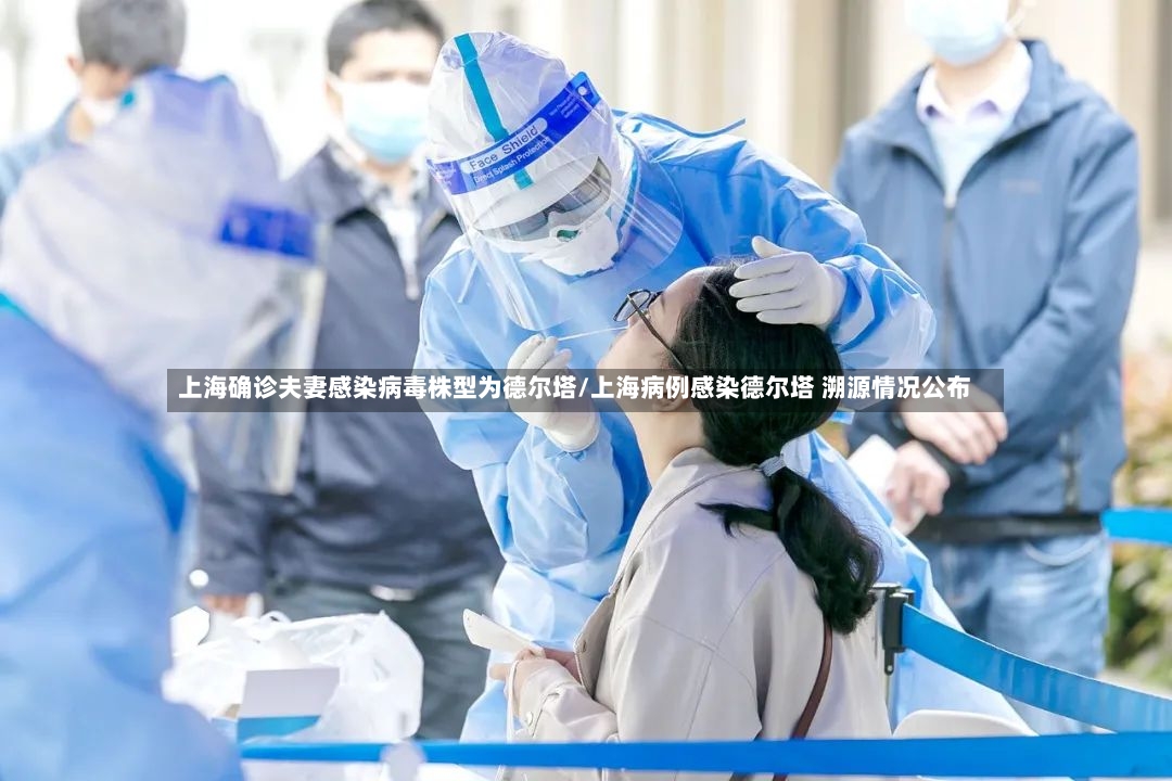 上海确诊夫妻感染病毒株型为德尔塔/上海病例感染德尔塔 溯源情况公布-第2张图片