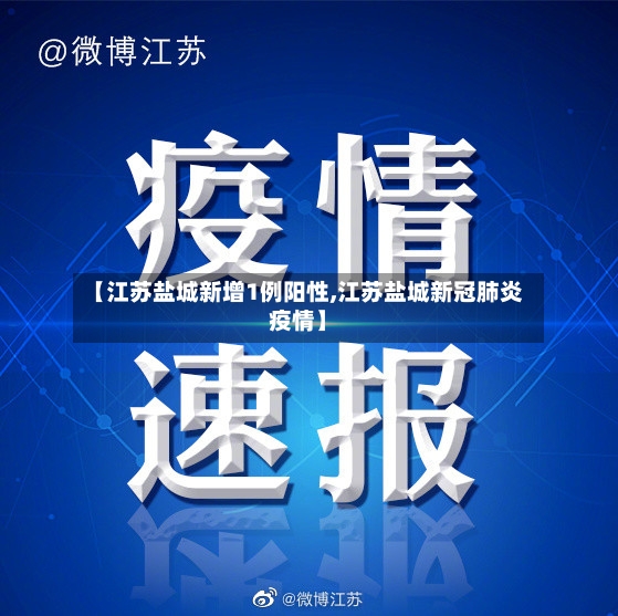 【江苏盐城新增1例阳性,江苏盐城新冠肺炎疫情】-第3张图片