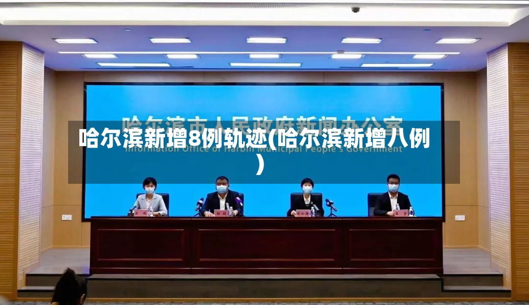 哈尔滨新增8例轨迹(哈尔滨新增八例)-第2张图片