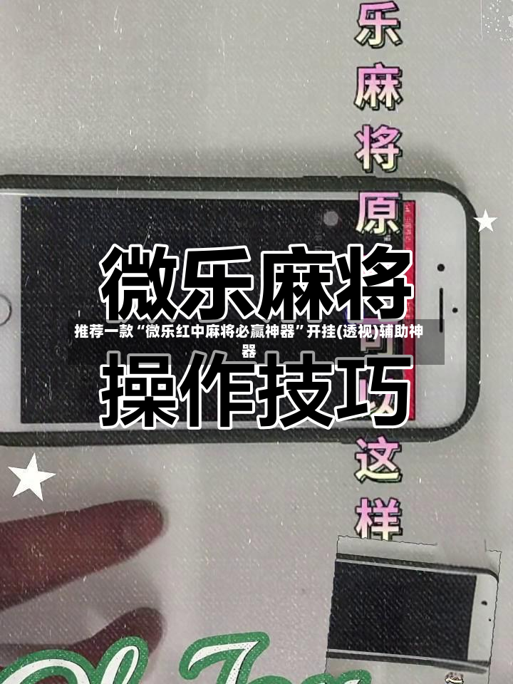 推荐一款“微乐红中麻将必赢神器”开挂(透视)辅助神器-第2张图片
