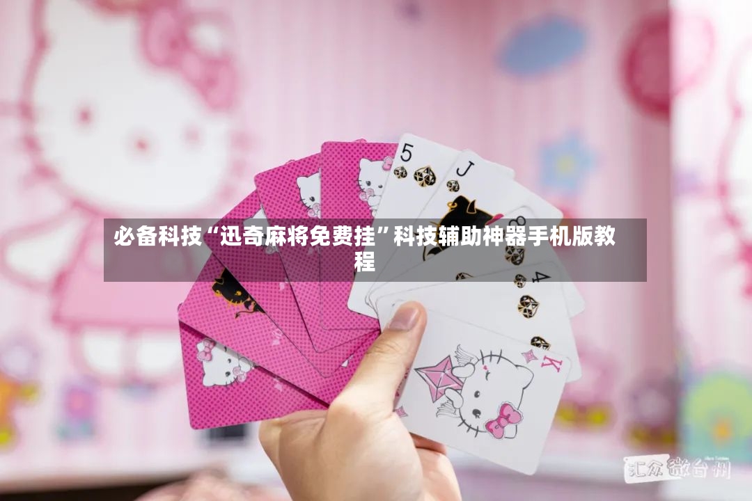 必备科技“迅奇麻将免费挂	”科技辅助神器手机版教程-第2张图片