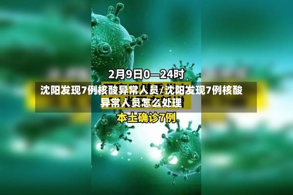 沈阳发现7例核酸异常人员/沈阳发现7例核酸异常人员怎么处理
