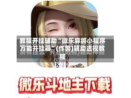 教程开挂辅助“微乐麻将小程序万能开挂器”(作弊)辅助透视教程-第3张图片