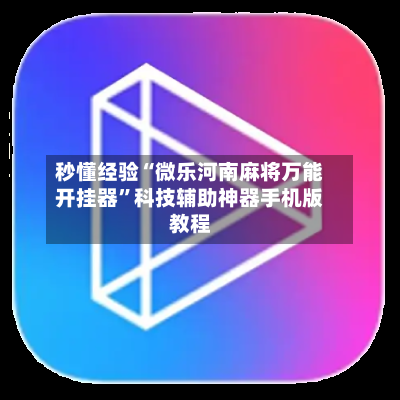秒懂经验“微乐河南麻将万能开挂器”科技辅助神器手机版教程