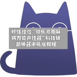 秒懂经验“微乐河南麻将万能开挂器”科技辅助神器手机版教程-第2张图片