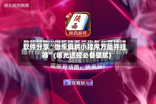 软件分享“微乐麻将小程序万能开挂器”(曝光透视必备猫腻)