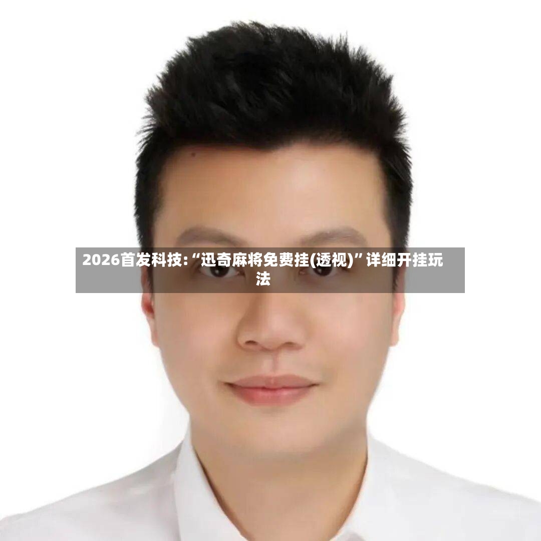 2026首发科技:“迅奇麻将免费挂(透视)	”详细开挂玩法-第2张图片
