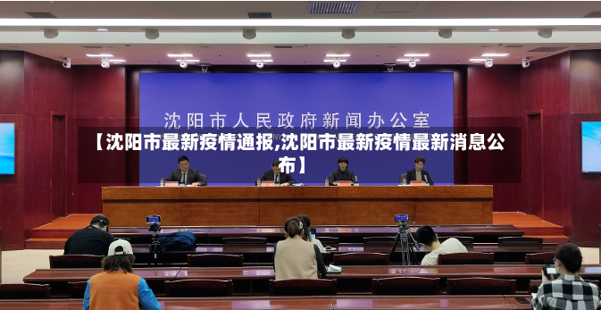 【沈阳市最新疫情通报,沈阳市最新疫情最新消息公布】
