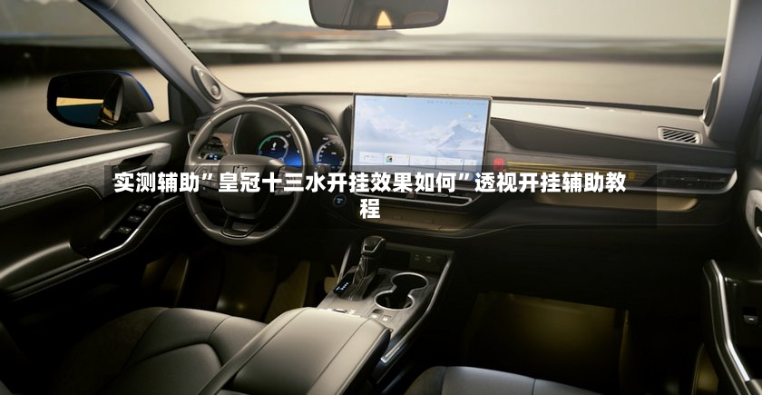 实测辅助”皇冠十三水开挂效果如何	”透视开挂辅助教程-第2张图片