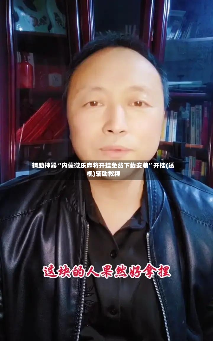 辅助神器“内蒙微乐麻将开挂免费下载安装”开挂(透视)辅助教程-第2张图片