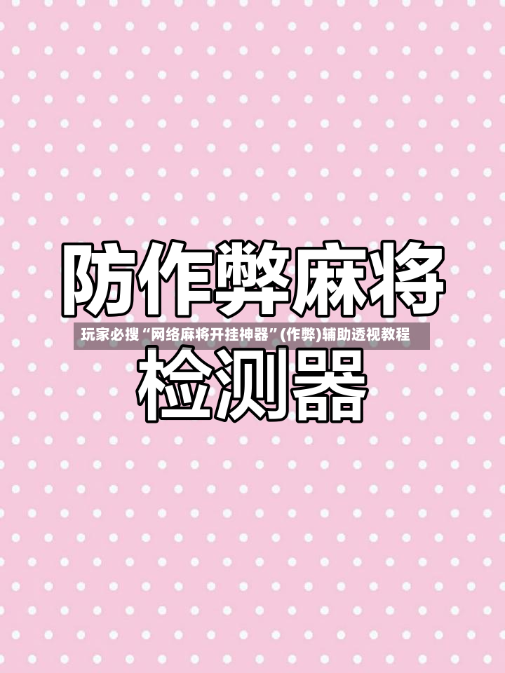 玩家必搜“网络麻将开挂神器”(作弊)辅助透视教程-第3张图片