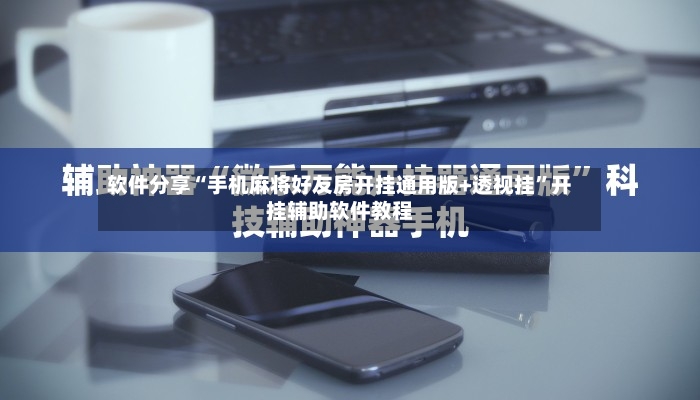 软件分享“手机麻将好友房开挂通用版+透视挂”开挂辅助软件教程