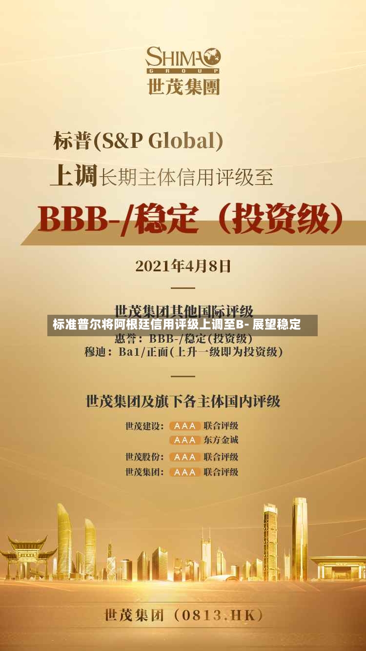 标准普尔将阿根廷信用评级上调至B- 展望稳定