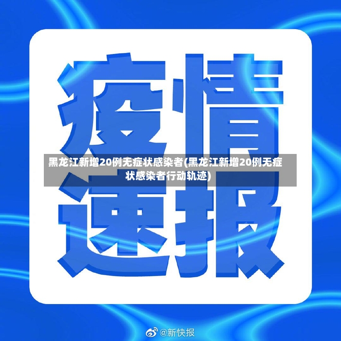 黑龙江新增20例无症状感染者(黑龙江新增20例无症状感染者行动轨迹)-第3张图片