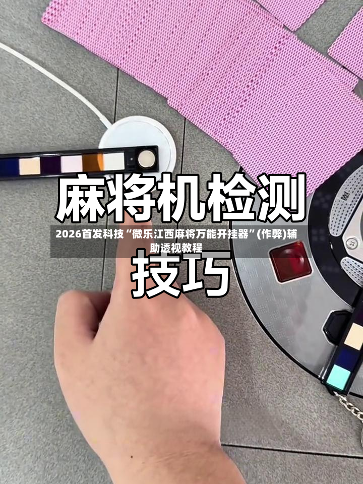 2026首发科技“微乐江西麻将万能开挂器”(作弊)辅助透视教程-第2张图片