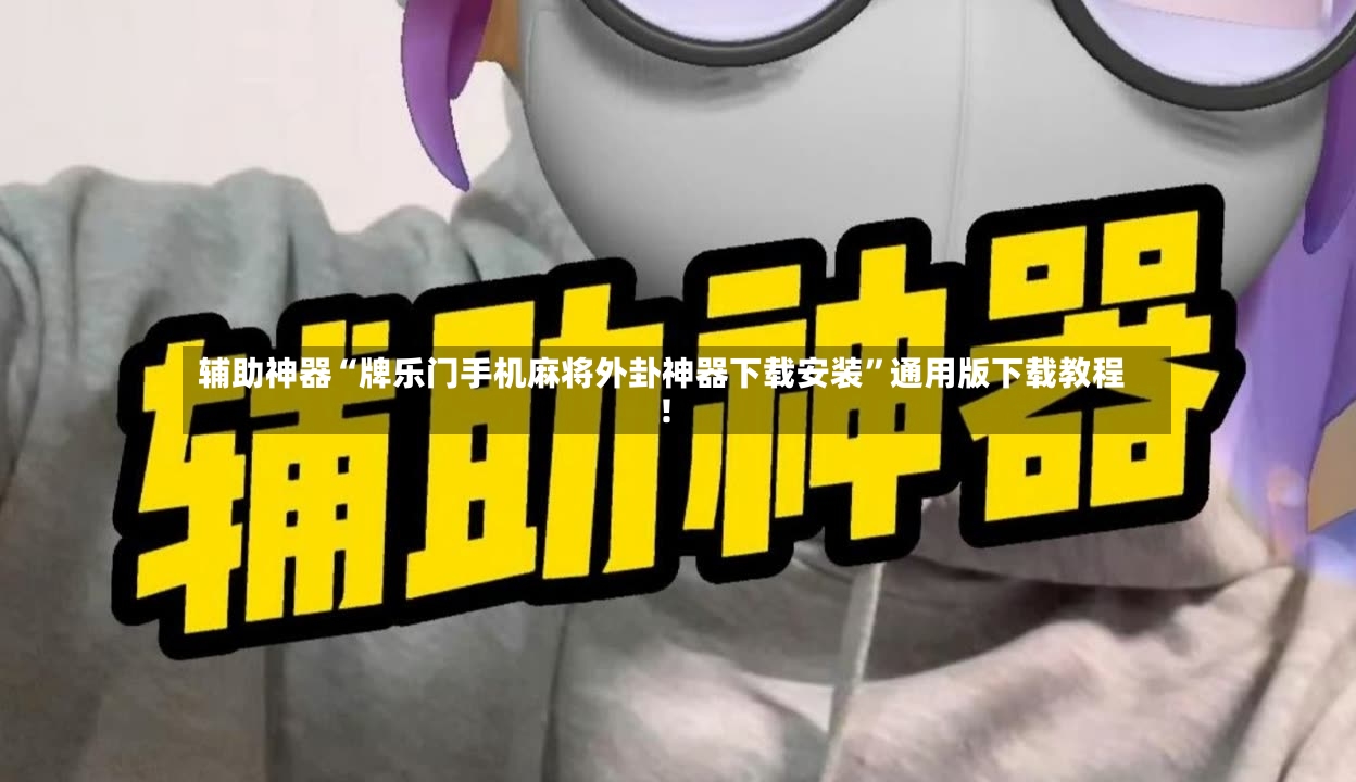 辅助神器“牌乐门手机麻将外卦神器下载安装	”通用版下载教程！-第2张图片