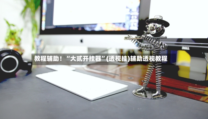 教程辅助！“大贰开挂器”(透视挂)辅助透视教程-第3张图片