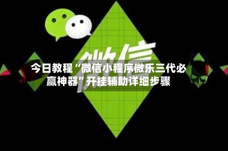 今日教程“微信小程序微乐三代必赢神器	”开挂辅助详细步骤-第2张图片