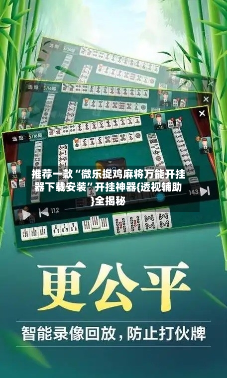 推荐一款“微乐捉鸡麻将万能开挂器下载安装”开挂神器{透视辅助}全揭秘-第3张图片
