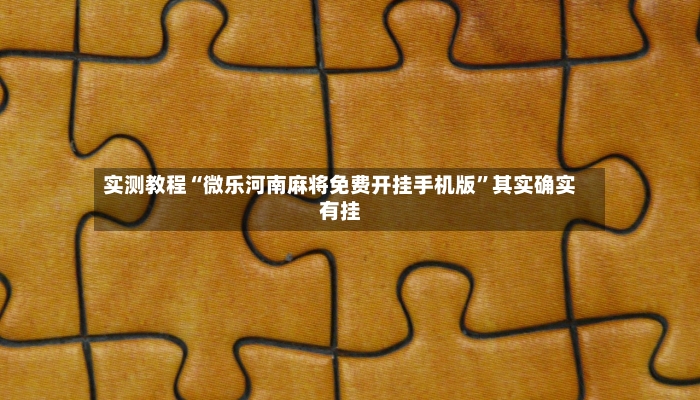 实测教程“微乐河南麻将免费开挂手机版”其实确实有挂-第2张图片