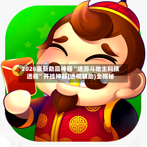 2026最新助赢神器“途游斗地主科技透视	”开挂神器{透视辅助}全揭秘-第2张图片