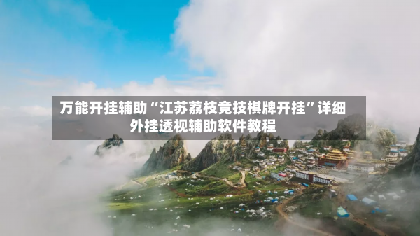 万能开挂辅助“江苏荔枝竞技棋牌开挂	”详细外挂透视辅助软件教程-第3张图片