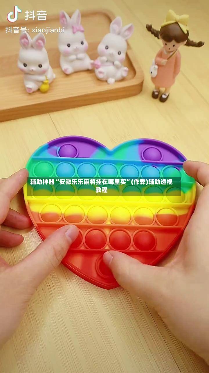 辅助神器“安徽乐乐麻将挂在哪里买”(作弊)辅助透视教程