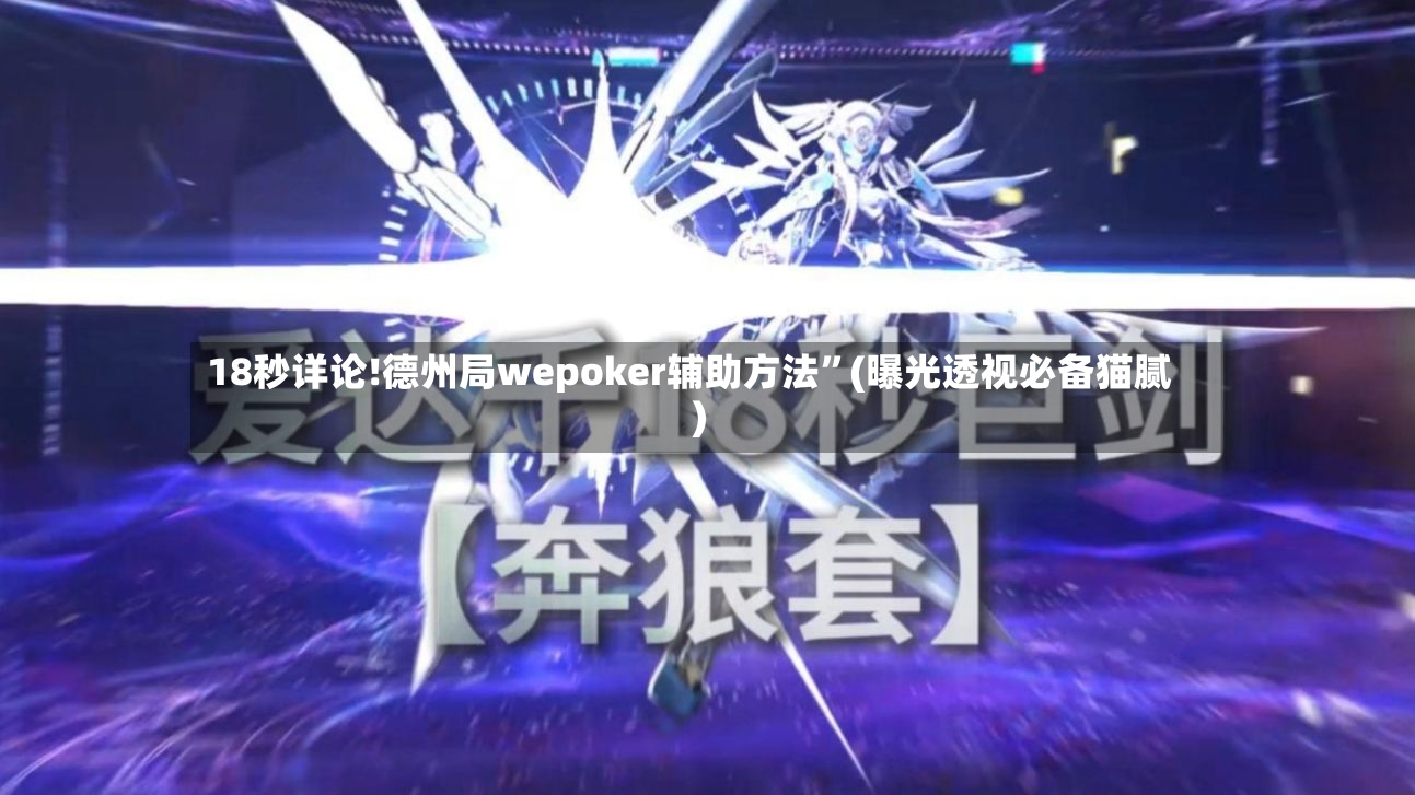 18秒详论!德州局wepoker辅助方法”(曝光透视必备猫腻)-第2张图片