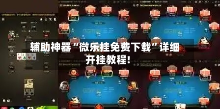 辅助神器“微乐挂免费下载	”详细开挂教程!-第2张图片