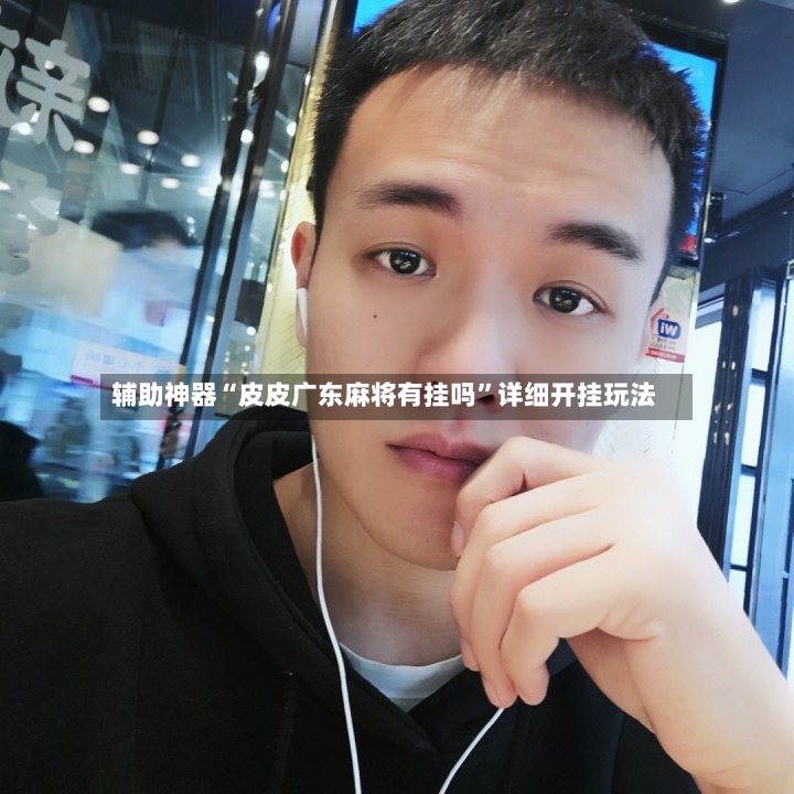 辅助神器“皮皮广东麻将有挂吗”详细开挂玩法