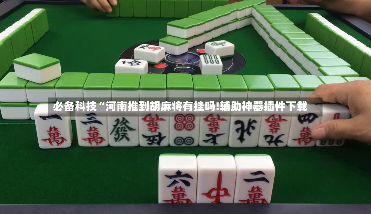 必备科技“河南推到胡麻将有挂吗!辅助神器插件下载-第2张图片