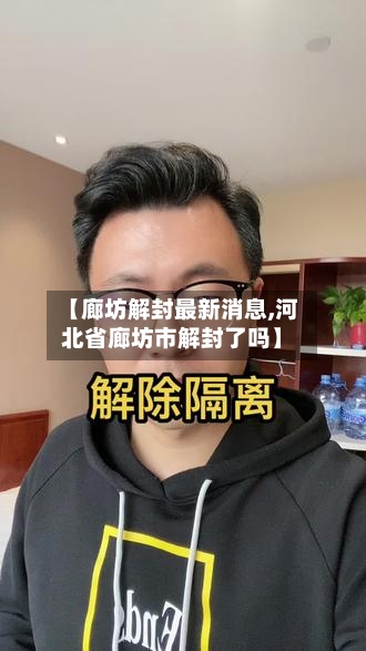 【廊坊解封最新消息,河北省廊坊市解封了吗】