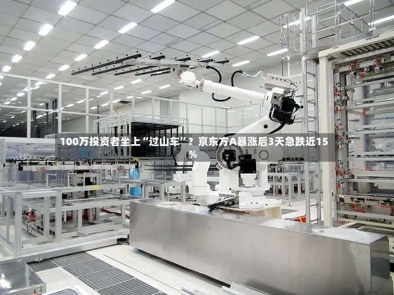 100万投资者坐上“过山车”？京东方A暴涨后3天急跌近15%