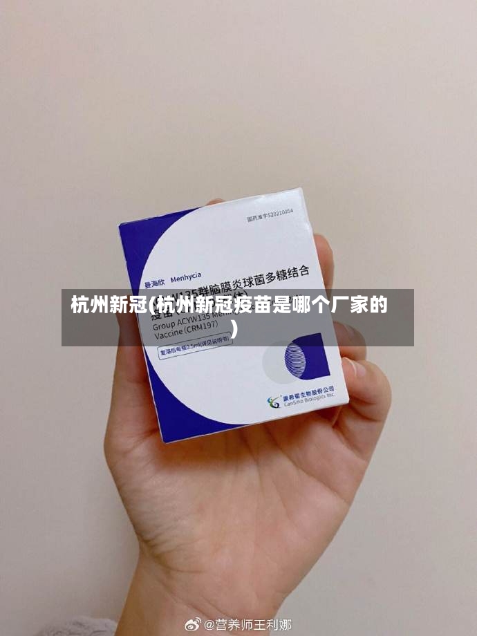 杭州新冠(杭州新冠疫苗是哪个厂家的)