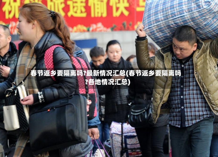春节返乡要隔离吗?最新情况汇总(春节返乡要隔离吗?各地情况汇总)