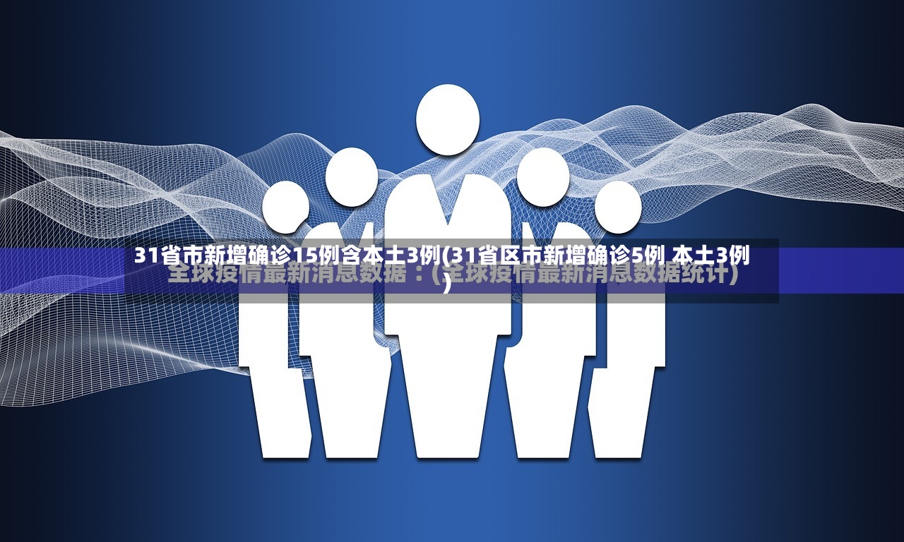 31省市新增确诊15例含本土3例(31省区市新增确诊5例 本土3例)