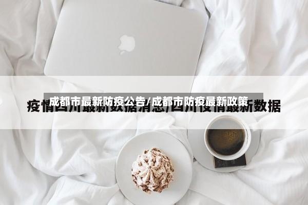 成都市最新防疫公告/成都市防疫最新政策