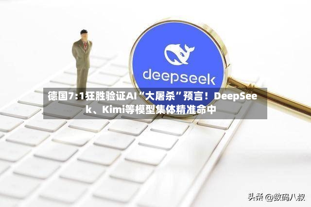 德国7:1狂胜验证AI“大屠杀”预言！DeepSeek、Kimi等模型集体精准命中-第2张图片