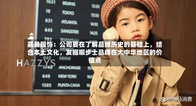 嘉曼服饰：公司要在了解品牌历史的基础上，结合本土文化，发掘暇步士品牌在大中华地区的价值点