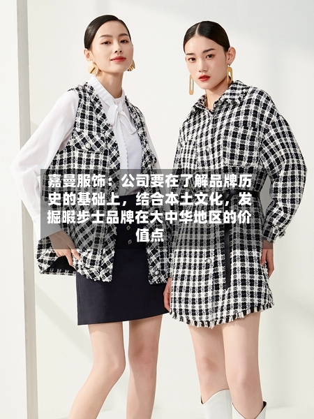 嘉曼服饰：公司要在了解品牌历史的基础上	，结合本土文化，发掘暇步士品牌在大中华地区的价值点-第2张图片