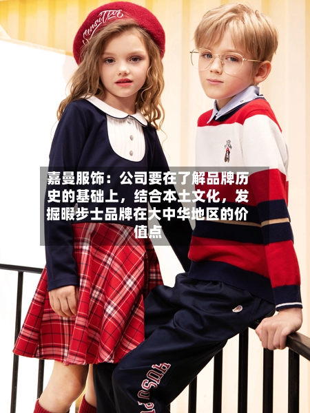 嘉曼服饰：公司要在了解品牌历史的基础上，结合本土文化	，发掘暇步士品牌在大中华地区的价值点-第3张图片