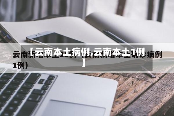 【云南本土病例,云南本土1例】