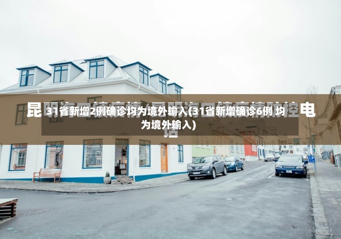 31省新增2例确诊均为境外输入(31省新增确诊6例 均为境外输入)