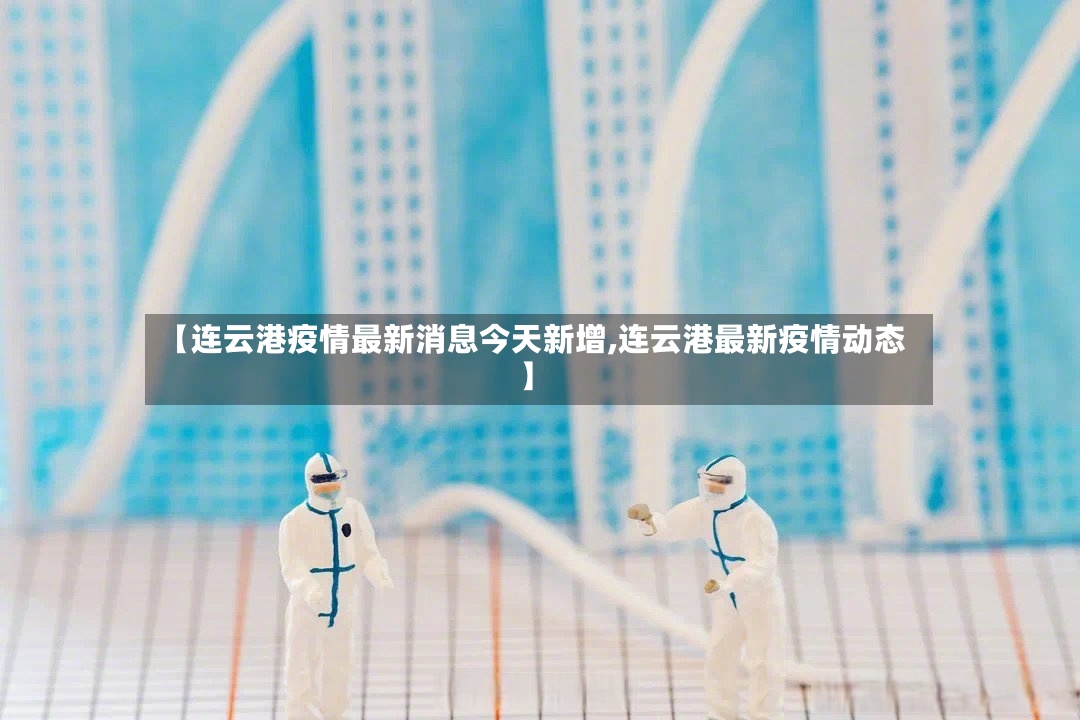 【连云港疫情最新消息今天新增,连云港最新疫情动态】-第2张图片