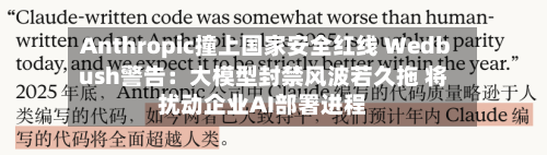 Anthropic撞上国家安全红线 Wedbush警告：大模型封禁风波若久拖 将扰动企业AI部署进程