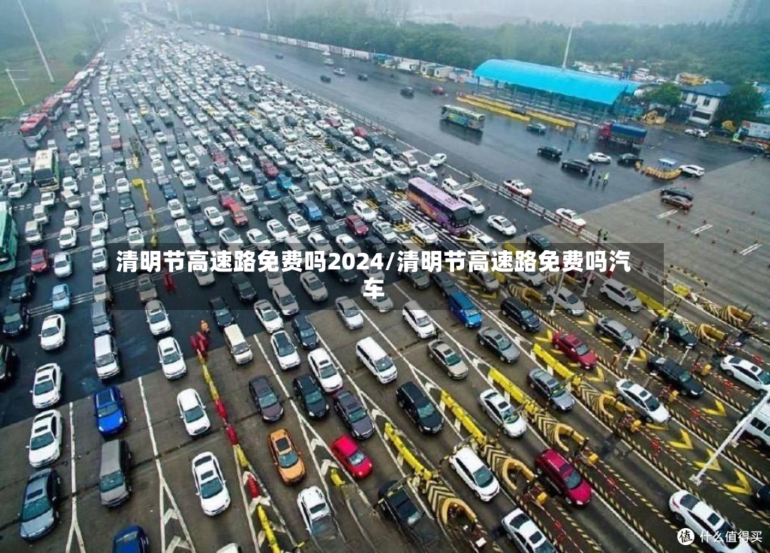 清明节高速路免费吗2024/清明节高速路免费吗汽车-第2张图片