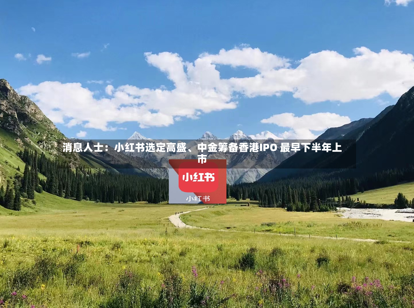 消息人士：小红书选定高盛、中金筹备香港IPO 最早下半年上市-第2张图片